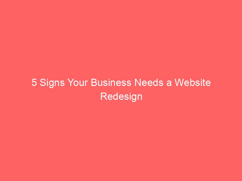 5 Signs Your Business Needs a Website Redesign